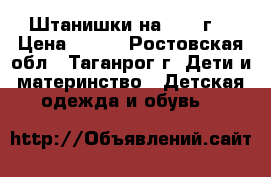 Штанишки на 1- 2 г. › Цена ­ 150 - Ростовская обл., Таганрог г. Дети и материнство » Детская одежда и обувь   
